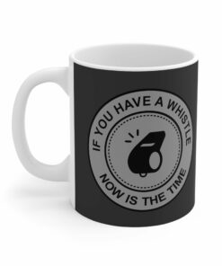 If You Have A Whistle Now Is The Time - Mug 1 If You Have A Whistle Now Is The Time Mug 2