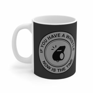 If You Have A Whistle Now Is The Time – Mug