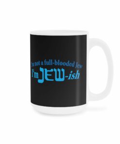 I'm Not A Full Blooded Jew - I'm Jewish - Mug 7 Im Not A Full Blooded Jew Im Jewish Mug 8