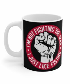 I'm Not Fighting The Man - I Just Like Fisting - Mug 1 Im Not Fighting The Man I Just Like Fisting Mug 2