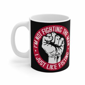 I’m Not Fighting The Man – I Just Like Fisting – Mug