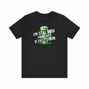 I’m Still Irish From Last St Patty’s Drunk