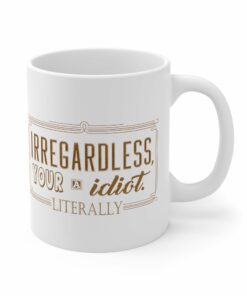 Irregardless Your A Idiot Literally Mug 1