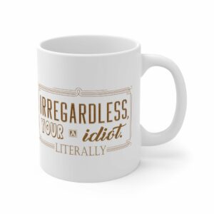 Irregardless Your A Idiot. Literally. – Mug