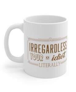 Irregardless Your A Idiot Literally Mug 2