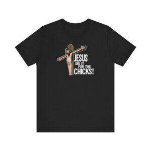Jesus Did It For The Chicks