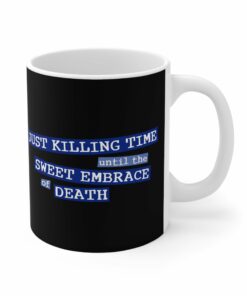 Just Killing Time Until The Sweet Embrace Of Death Mug 1