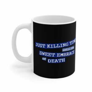 Just Killing Time Until The Sweet Embrace Of Death – Mug