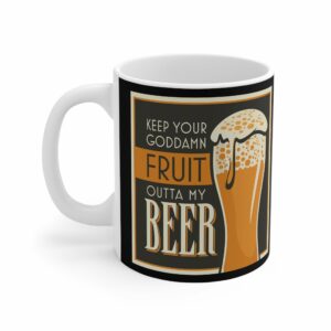 Keep Your Goddamn Fruit Outta My Beer – Mug
