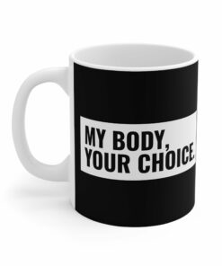 My Body, Your Choice - Mug 1 My Body Your Choice Mug 2