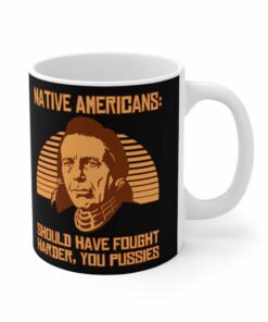 Native Americans Should Have Fought Harder You Pussies Mug 1