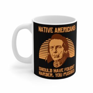 Native Americans – Should Have Fought Harder You Pussies – Mug