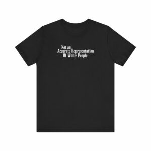 Not An Accurate Representation Of White People –  Men’s T-Shirt