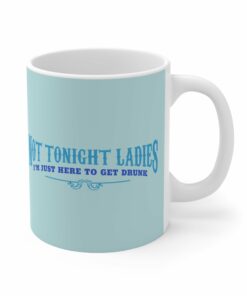 Not Tonight Ladies Im Just Here To Get Drunk Mug 1