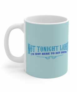 Not Tonight Ladies I'm Just Here To Get Drunk - Mug 1 Not Tonight Ladies Im Just Here To Get Drunk Mug 2