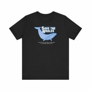 Save The Whales – But First Have Sex With A Sensitive Guy In A ‘save The Whales’ T-Shirt