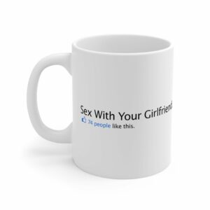 Sex With Your Girlfriend. 74  People Like This. – Mug