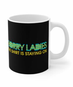 Sorry Ladies The Shirt Is Staying On Mug 1