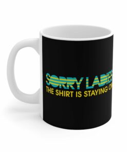 Sorry Ladies The Shirt Is Staying On - Mug 1 Sorry Ladies The Shirt Is Staying On Mug 2