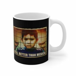 Still Better Than Mexico. (Immigrant Child In Cage) – Mug