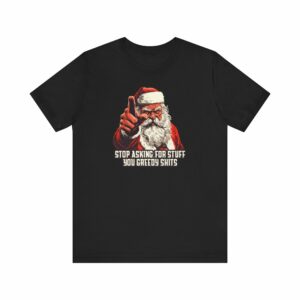 Stop Asking For Stuff You Greedy Shits (Santa)