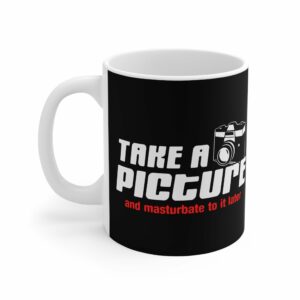 Take A Picture And Masturbate To It Later – Mug