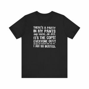 There’s A Party In My Pants And You’re… Oh Jeez It’s The Cops!