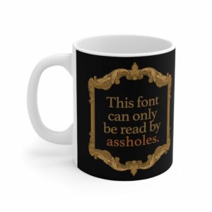 This Font Can Only Be Read By Assholes – Mug
