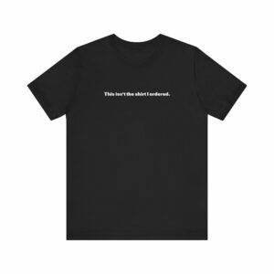 This Isn’t The Shirt I Ordered