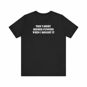 This T-Shirt Seemed Funnier When I Bought It – Men’s T-Shirt