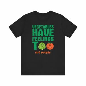 Vegetables Have Feelings Too – Eat People