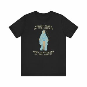 Virgin Mary In The Streets Mary Magdalene In The Sheets