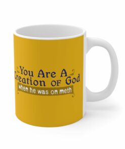 You Are A Creation Of God When He Was On Meth Mug 1