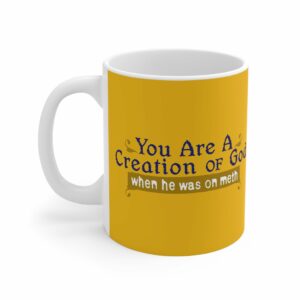 You Are A Creation Of God – When He Was On Meth – Mug