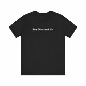 You Discussed Me