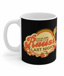 Your Girl Wasn't A Racist Last Night - Mug 1 Your Girl Wasnt A Racist Last Night Mug 2