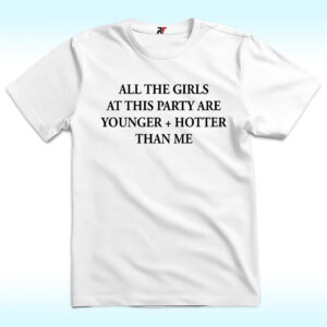 Selena Gomez All The Girls At This Party Are Younger And Hotter Than Me Shirt