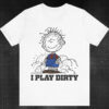 The Peanuts Pig-Pen I Play Dirty Shirt