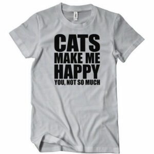 Cats Make Me Happy You Not So Much T-Shirt