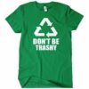 Dont Be Trashy T-Shirt