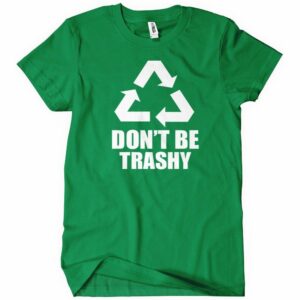 Dont Be Trashy T-Shirt