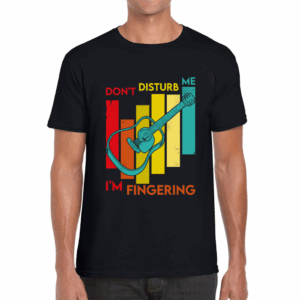 Don’t Disturb Me I’m Fingering Guitar T Shirt