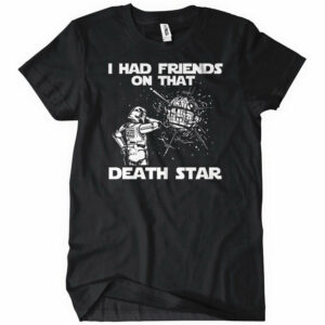 I Had Friends On That Death Star T-Shirt