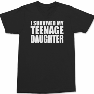 I Survived My Teenage Daughter T-Shirt