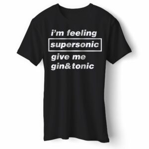 I’m Feeling Supersonic Give Me Gin & Tonic T-Shirt