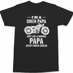 I’m a Biker Papa Just Like A Normal Papa But Much Cooler T-Shirt