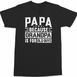 Papa Because Grandpa Is For Old Guys T-Shirt