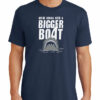 We’re Gonna Need A Bigger Boat T-Shirt