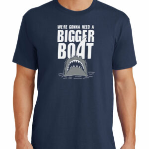 We’re Gonna Need A Bigger Boat T-Shirt