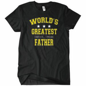 Worlds Greatest Farter I Mean Father T-Shirt